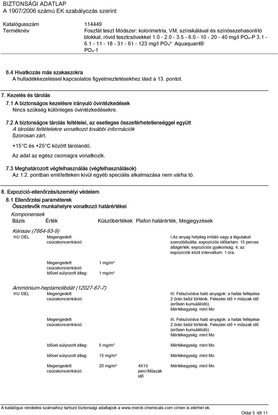 2 A biztonságos tárolás feltételei, az esetleges összeférhetetlenséggel együtt A tárolási feltételekre vonatkozó további információk Szorosan zárt. +15 C és +25 C között tárolandó.