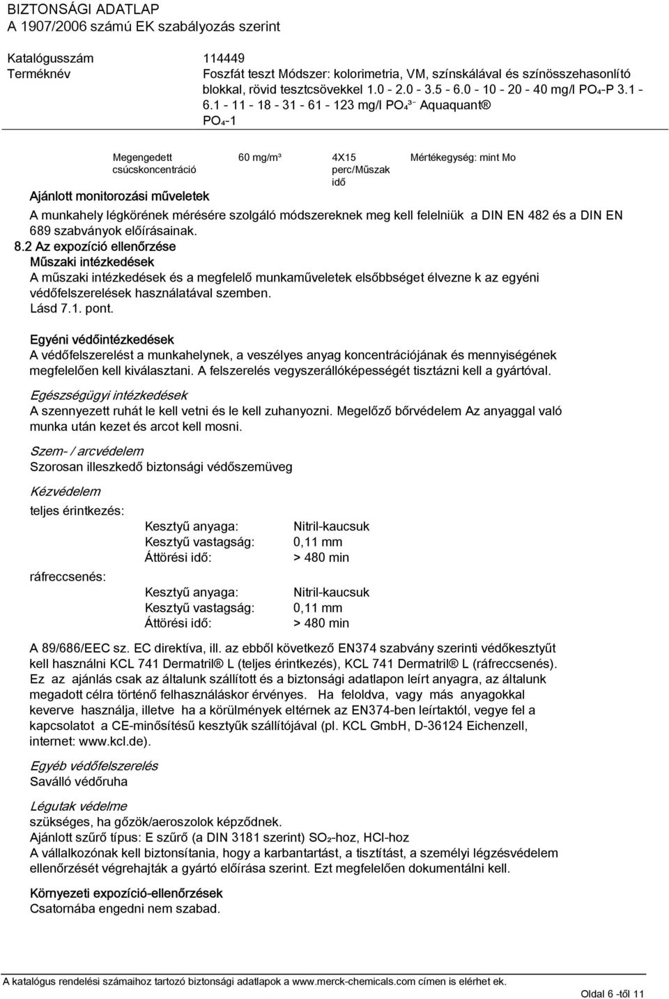2 Az expozíció ellenőrzése Műszaki intézkedések A műszaki intézkedések és a megfelelő munkaműveletek elsőbbséget élvezne k az egyéni védőfelszerelések használatával szemben. Lásd 7.1. pont.