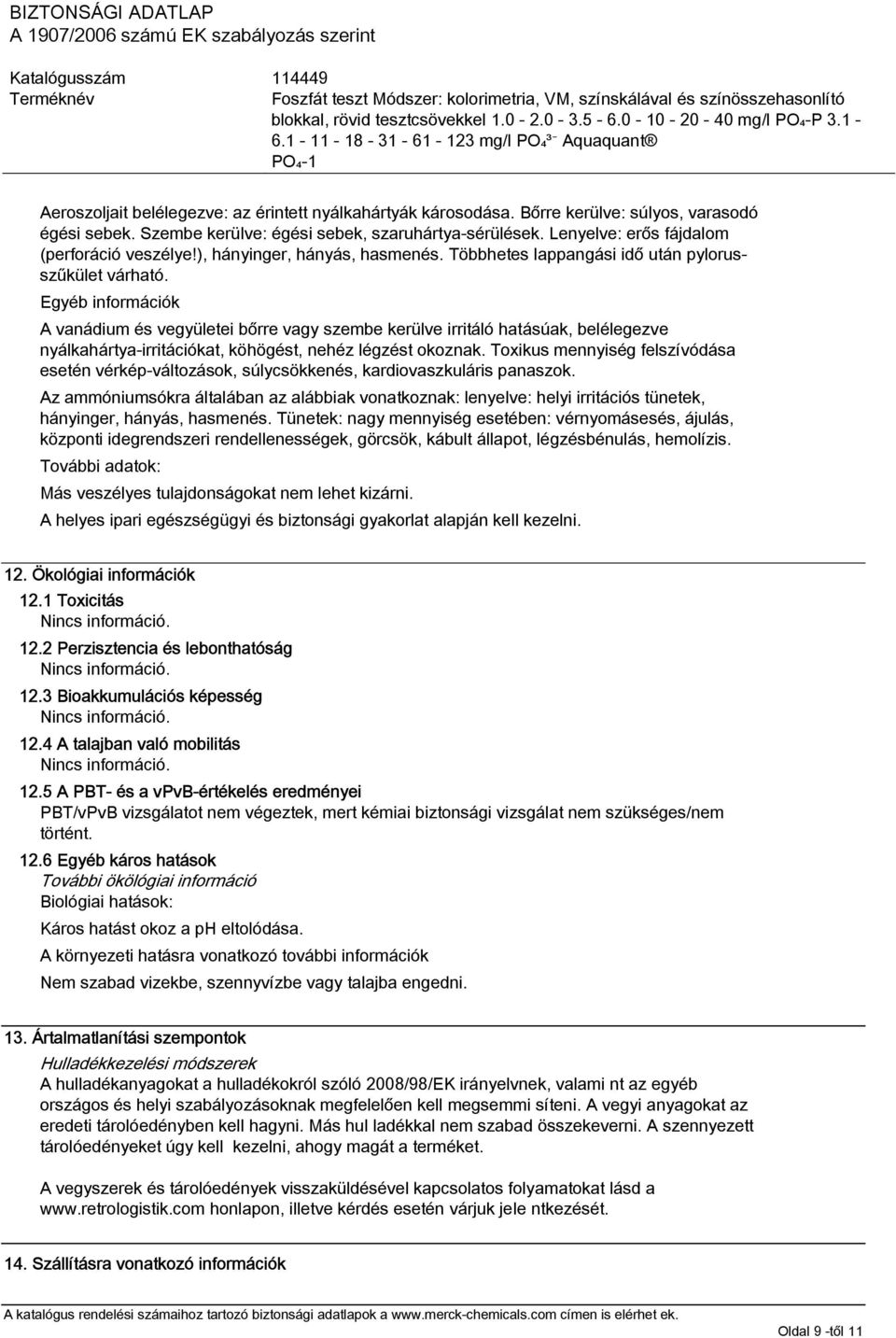 Egyéb információk A vanádium és vegyületei bőrre vagy szembe kerülve irritáló hatásúak, belélegezve nyálkahártya-irritációkat, köhögést, nehéz légzést okoznak.