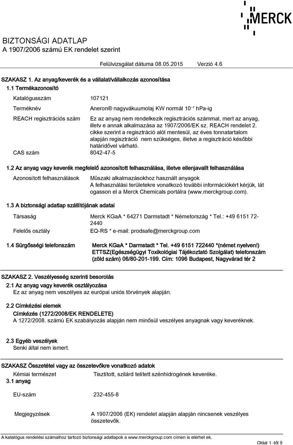 cikke szerint a regisztráció alól mentesül, az éves tonnatartalom alapján regisztráció nem szükséges, illetve a regisztráció későbbi határidővel várható. CAS szám 8042-47-5 1.