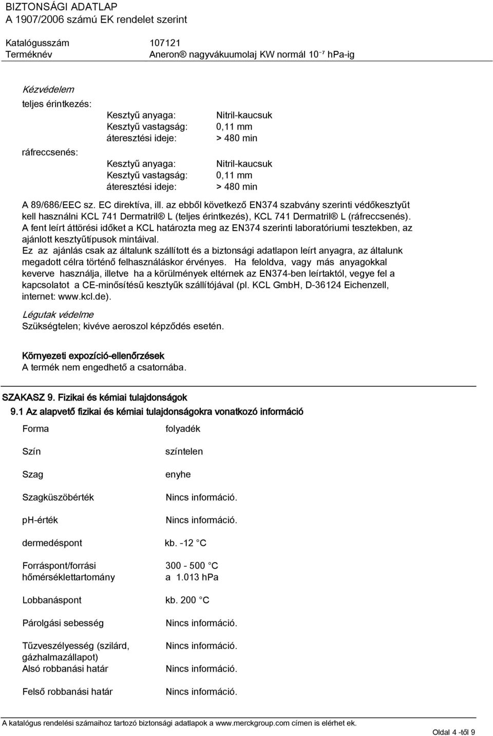 az ebből következő EN374 szabvány szerinti védőkesztyűt kell használni KCL 741 Dermatril L (teljes érintkezés), KCL 741 Dermatril L (ráfreccsenés).