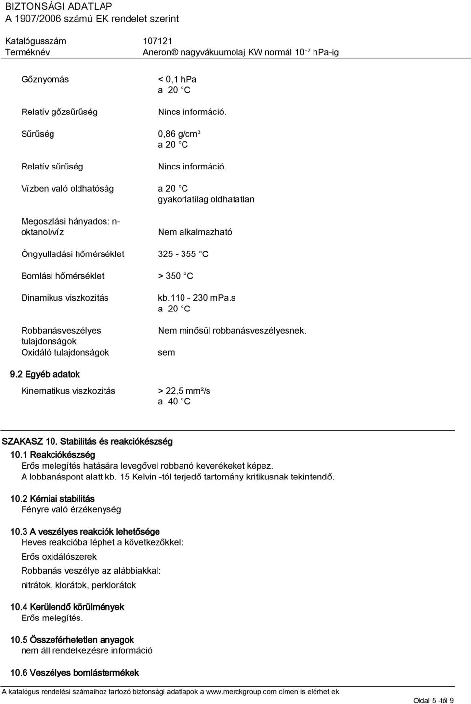 s a 20 C Nem minősül robbanásveszélyesnek. sem > 22,5 mm²/s a 40 C SZAKASZ 10. Stabilitás és reakciókészség 10.1 Reakciókészség Erős melegítés hatására levegővel robbanó keverékeket képez.