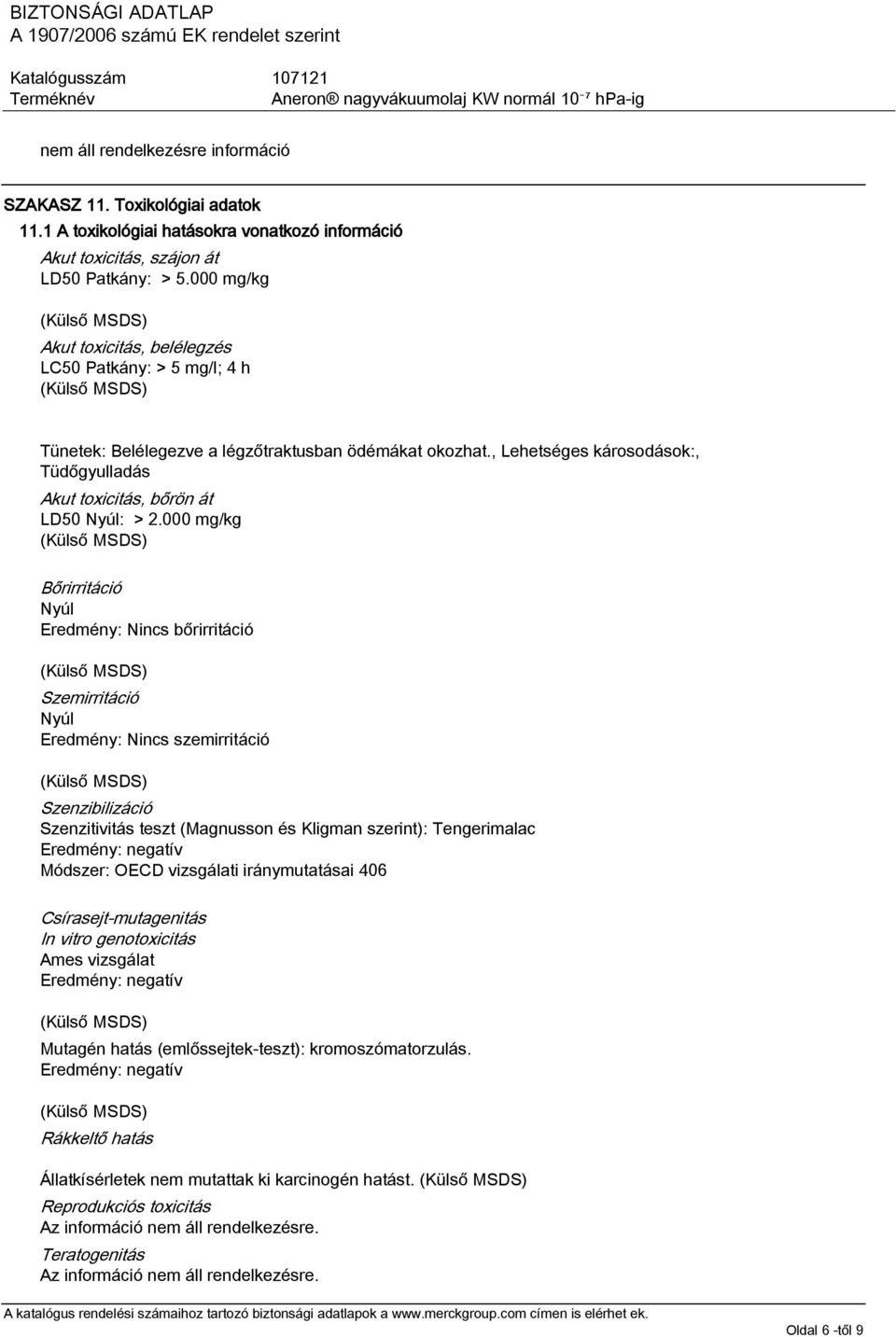, Lehetséges károsodások:, Tüdőgyulladás Akut toxicitás, bőrön át LD50 Nyúl: > 2.