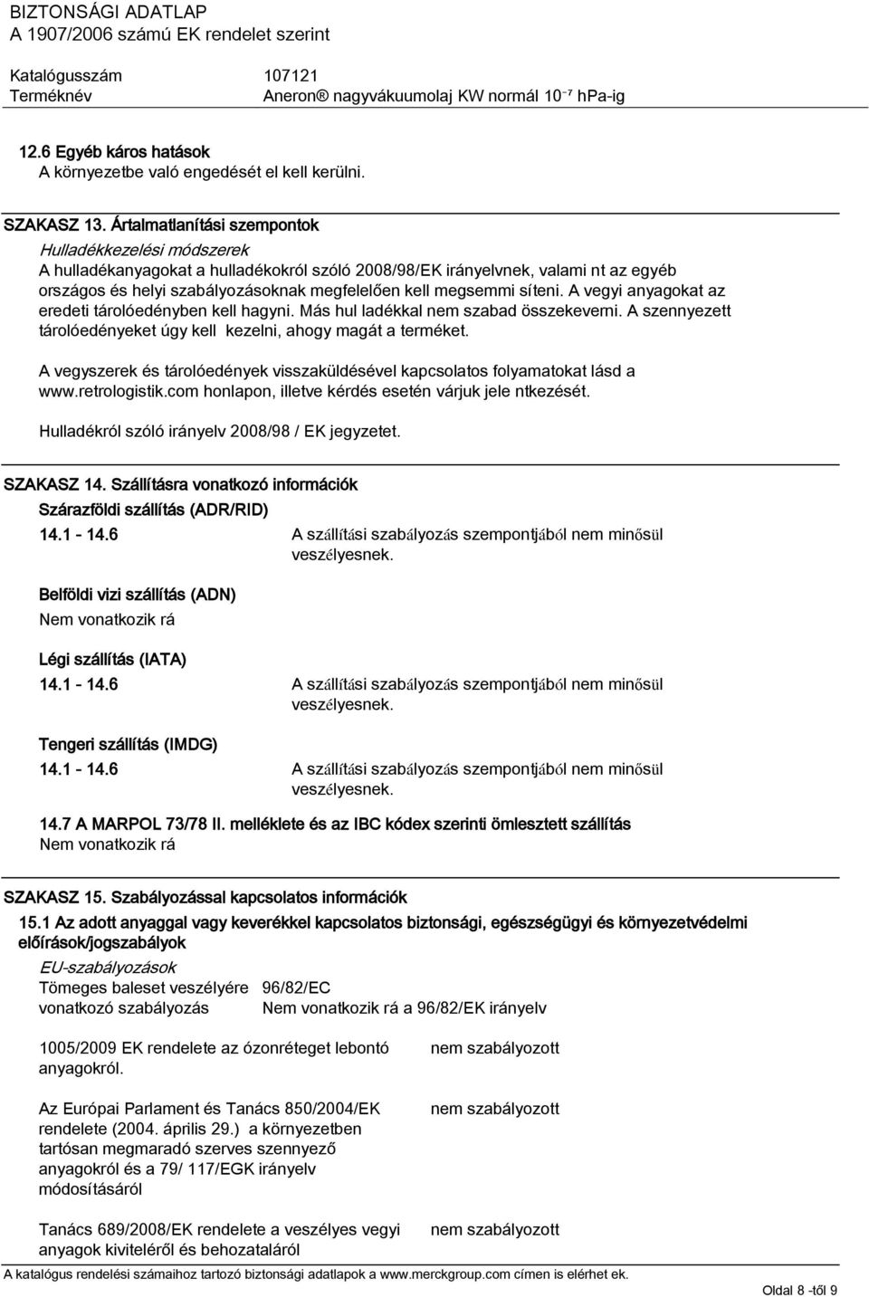 megsemmi síteni. A vegyi anyagokat az eredeti tárolóedényben kell hagyni. Más hul ladékkal nem szabad összekeverni. A szennyezett tárolóedényeket úgy kell kezelni, ahogy magát a terméket.