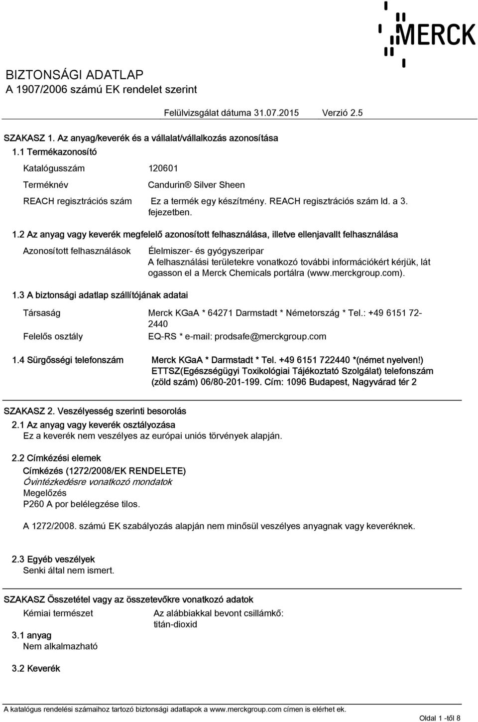 3 A biztonsági adatlap szállítójának adatai Élelmiszer- és gyógyszeripar A felhasználási területekre vonatkozó további információkért kérjük, lát ogasson el a Merck Chemicals portálra (www.merckgroup.