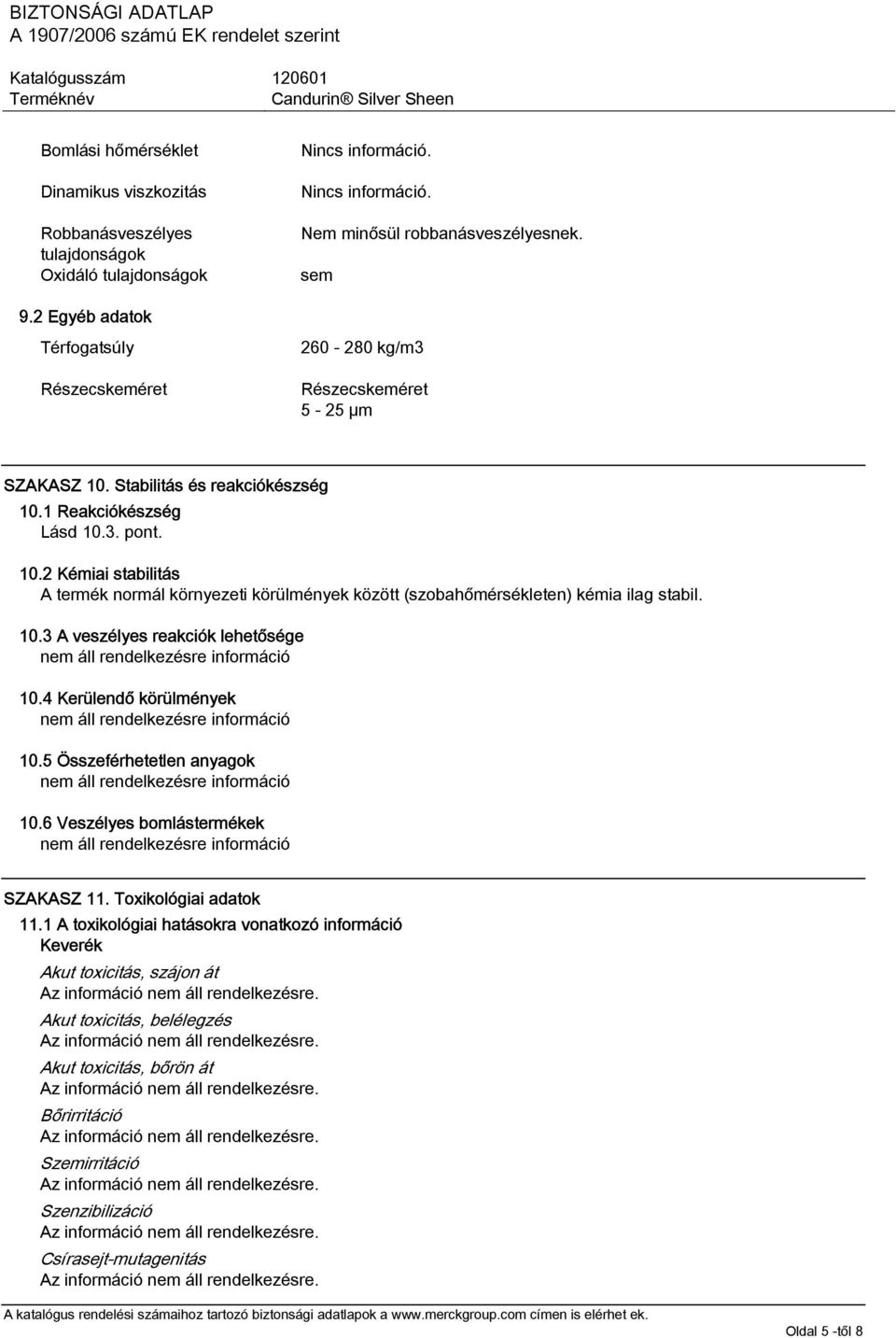 10.3 A veszélyes reakciók lehetősége nem áll rendelkezésre információ 10.4 Kerülendő körülmények nem áll rendelkezésre információ 10.5 Összeférhetetlen anyagok nem áll rendelkezésre információ 10.