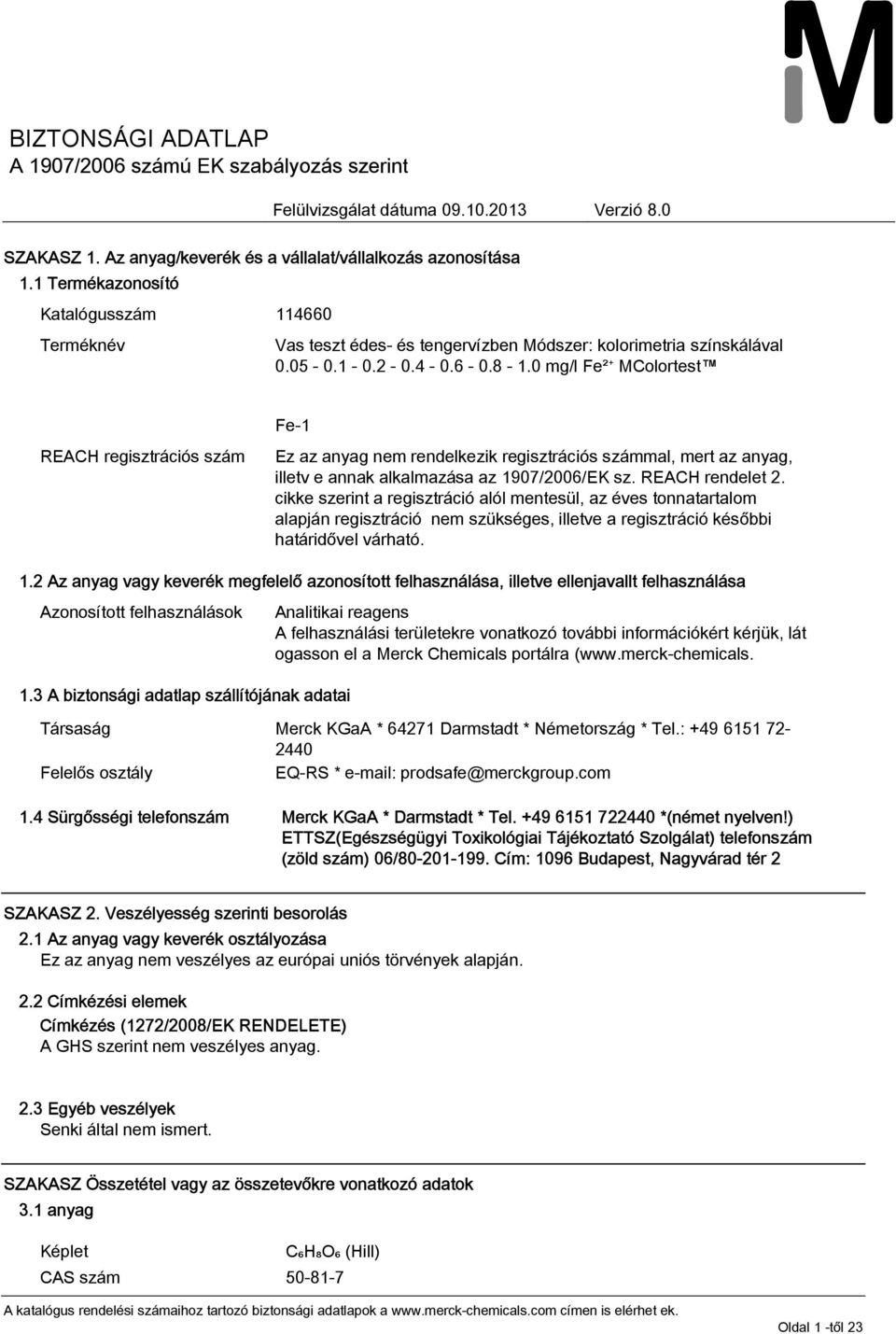 1 - REACH regisztrációs szám Fe-1 Ez az anyag nem rendelkezik regisztrációs számmal, mert az anyag, illetv e annak alkalmazása az 1907/2006/EK sz. REACH rendelet 2.