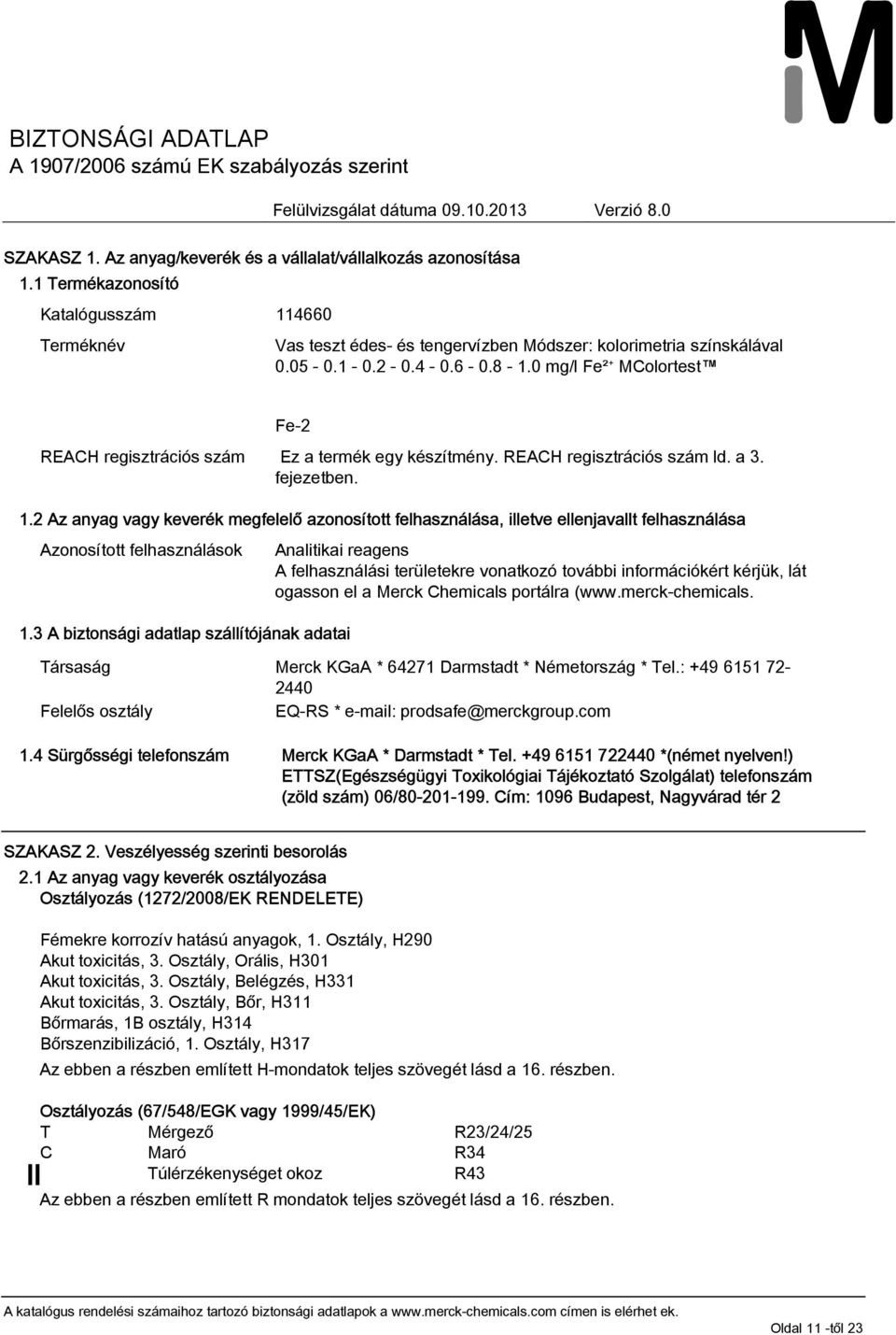 fejezetben. 1.2 Az anyag vagy keverék megfelelő azonosított felhasználása, illetve ellenjavallt felhasználása Azonosított felhasználások 1.