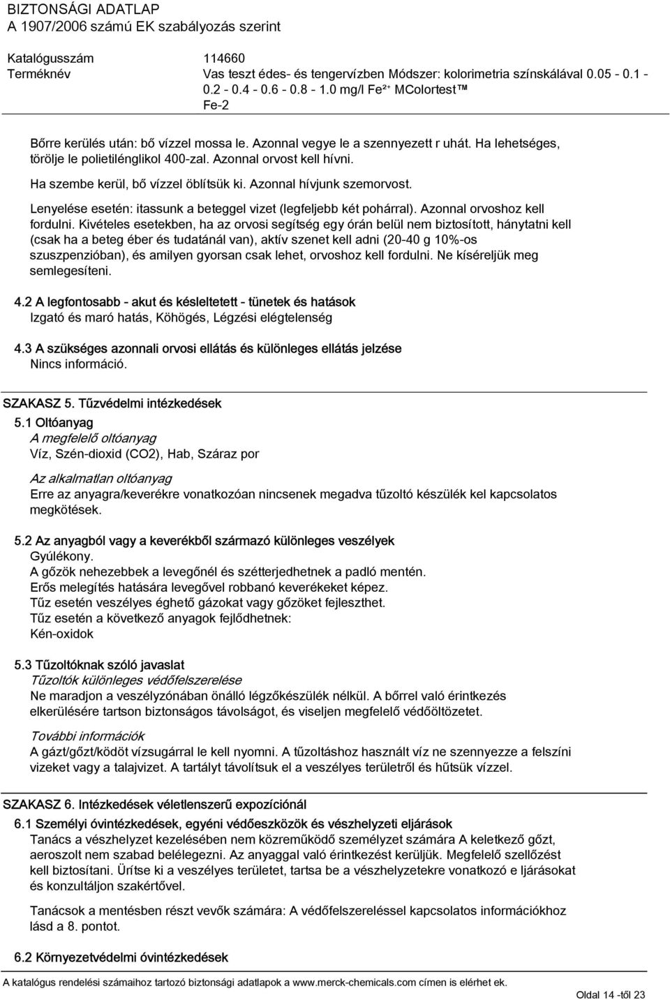 Kivételes esetekben, ha az orvosi segítség egy órán belül nem biztosított, hánytatni kell (csak ha a beteg éber és tudatánál van), aktív szenet kell adni (20-40 g 10%-os szuszpenzióban), és amilyen