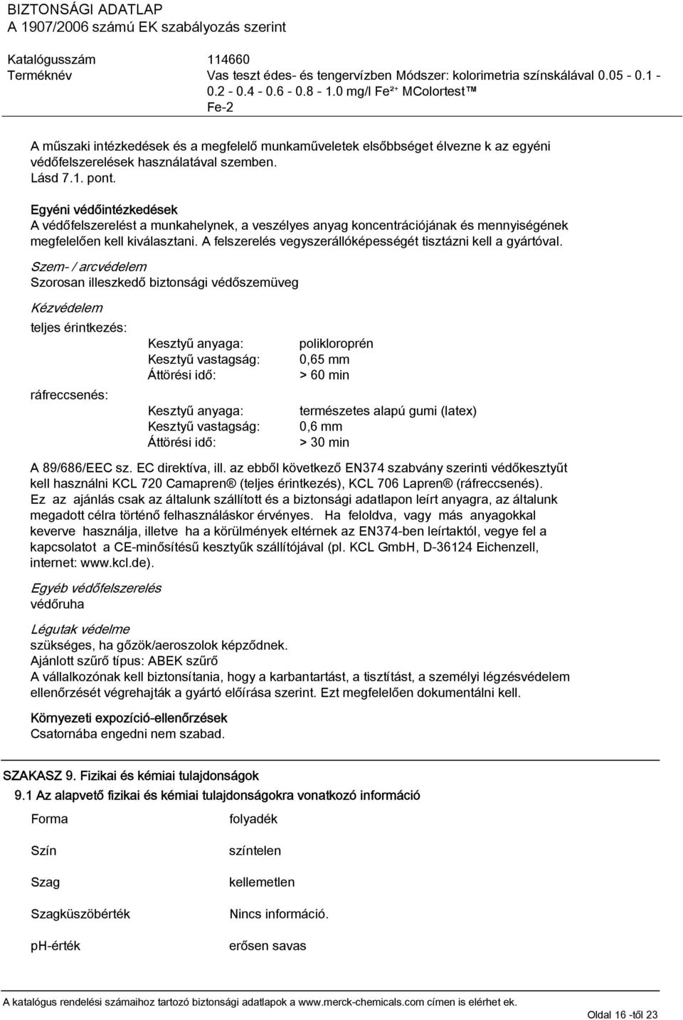 A felszerelés vegyszerállóképességét tisztázni kell a gyártóval.