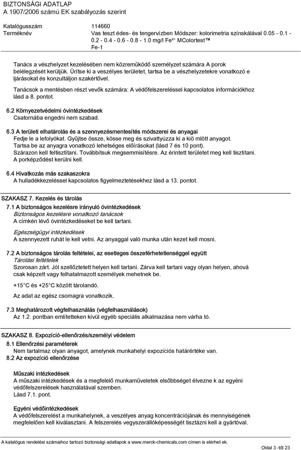 Tanácsok a mentésben részt vevők számára: A védőfelszereléssel kapcsolatos információkhoz lásd a 8. pontot. 6.