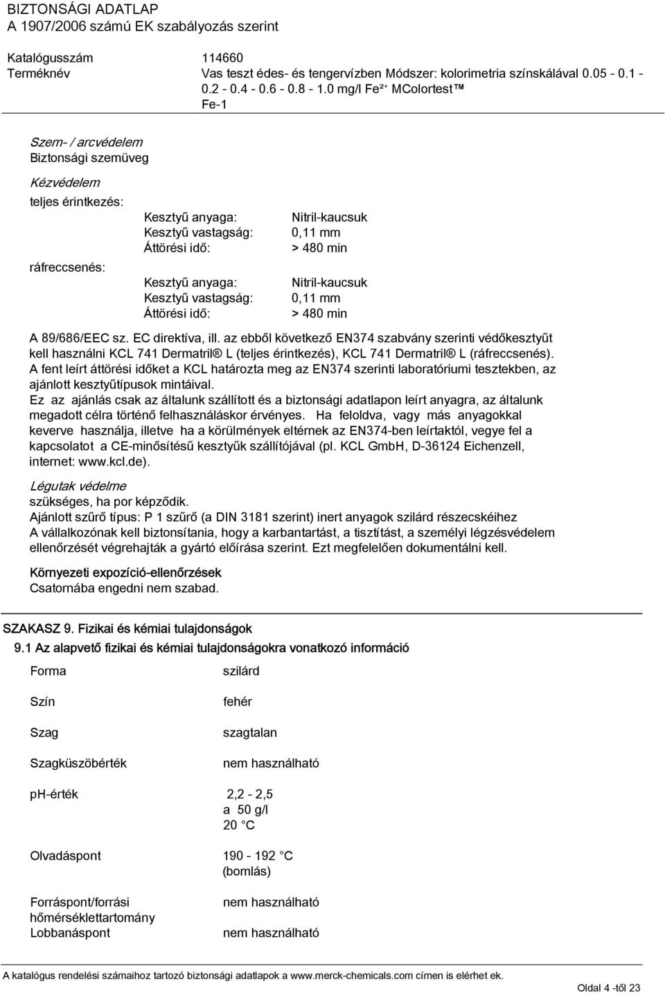 az ebből következő EN374 szabvány szerinti védőkesztyűt kell használni KCL 741 Dermatril L (teljes érintkezés), KCL 741 Dermatril L (ráfreccsenés).
