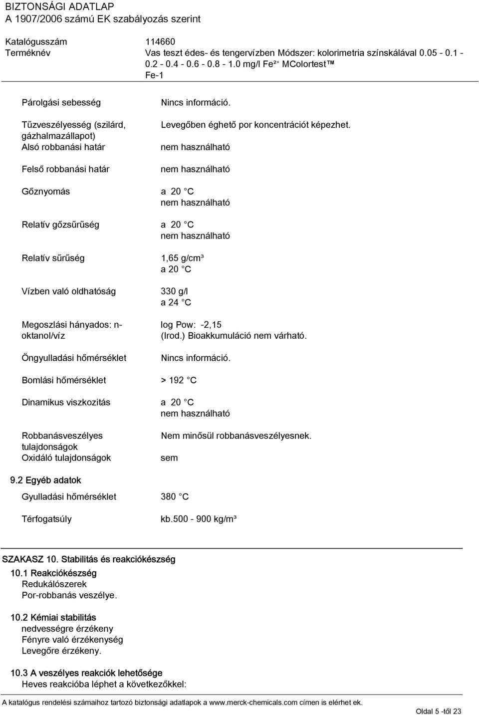 hőmérséklet 1,65 g/cm³ a 20 C 330 g/l a 24 C log Pow: -2,15 (Irod.) Bioakkumuláció nem várható.