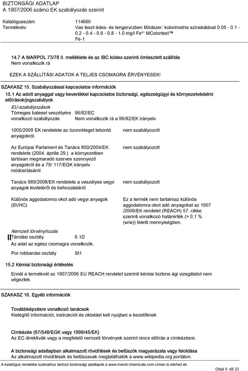1 Az adott anyaggal vagy keverékkel kapcsolatos biztonsági, egészségügyi és környezetvédelmi előírások/jogszabályok EU-szabályozások Tömeges baleset veszélyére vonatkozó szabályozás 96/82/EC Nem