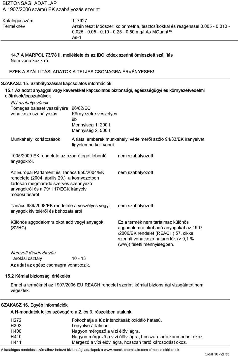 1 Az adott anyaggal vagy keverékkel kapcsolatos biztonsági, egészségügyi és környezetvédelmi előírások/jogszabályok EU-szabályozások Tömeges baleset veszélyére vonatkozó szabályozás 96/82/EC
