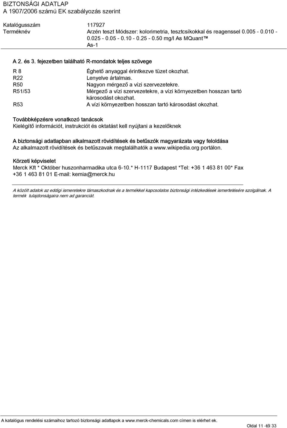 Továbbképzésre vonatkozó tanácsok Kielégítő információt, instrukciót és oktatást kell nyújtani a kezelőknek A biztonsági adatlapban alkalmazott rövidítések és betűszók magyarázata vagy feloldása Az