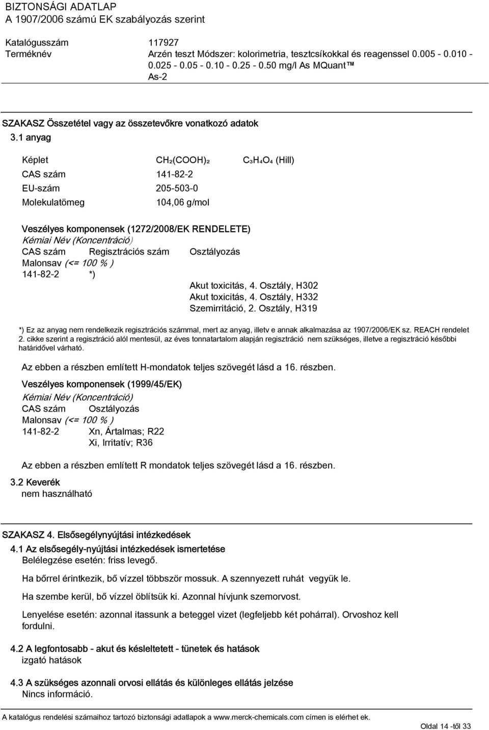 szám Osztályozás Malonsav (<= 100 % ) 141-82-2 *) Akut toxicitás, 4. Osztály, H302 Akut toxicitás, 4. Osztály, H332 Szemirritáció, 2.