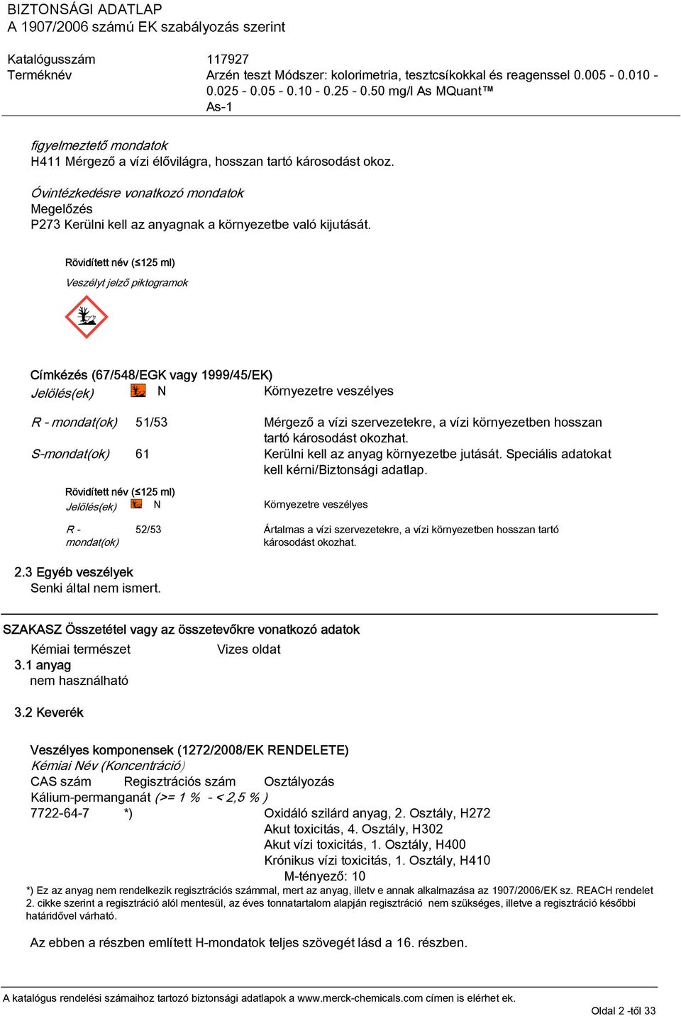hosszan tartó károsodást okozhat. S-mondat(ok) 61 Kerülni kell az anyag környezetbe jutását. Speciális adatokat kell kérni/biztonsági adatlap.