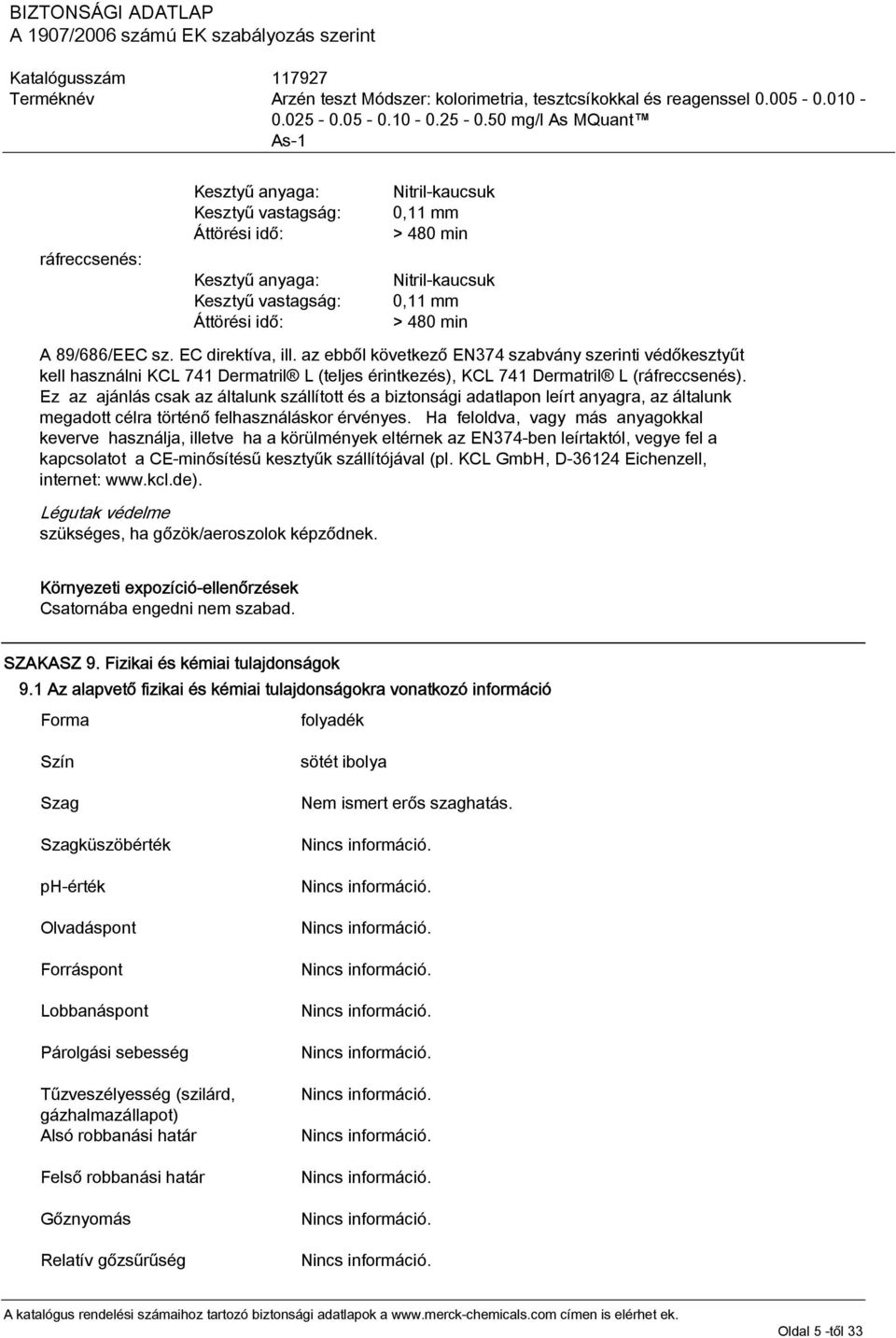 Ez az ajánlás csak az általunk szállított és a biztonsági adatlapon leírt anyagra, az általunk megadott célra történő felhasználáskor érvényes.