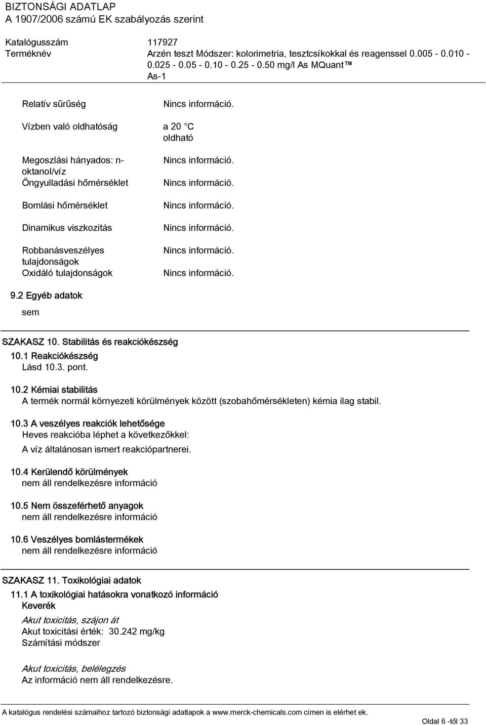 10.3 A veszélyes reakciók lehetősége Heves reakcióba léphet a következőkkel: A víz általánosan ismert reakciópartnerei. 10.4 Kerülendő körülmények nem áll rendelkezésre információ 10.