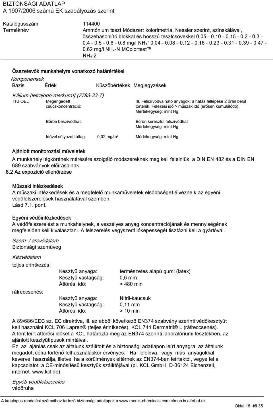 Mértékegység: mint Hg Bőrön keresztül felszívódhat Mértékegység: mint Hg Idővel súlyozott átlag: 0,02 mg/m³ Mértékegység: mint Hg Ajánlott monitorozási műveletek A munkahely légkörének mérésére