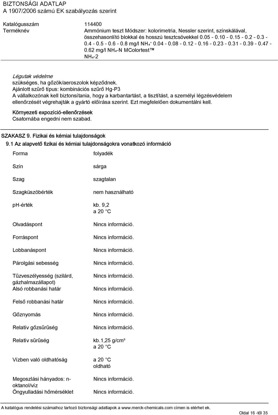 Ezt megfelelően dokumentálni kell. Környezeti expozíció-ellenőrzések Csatornába engedni nem szabad. SZAKASZ 9. Fizikai és kémiai tulajdonságok 9.