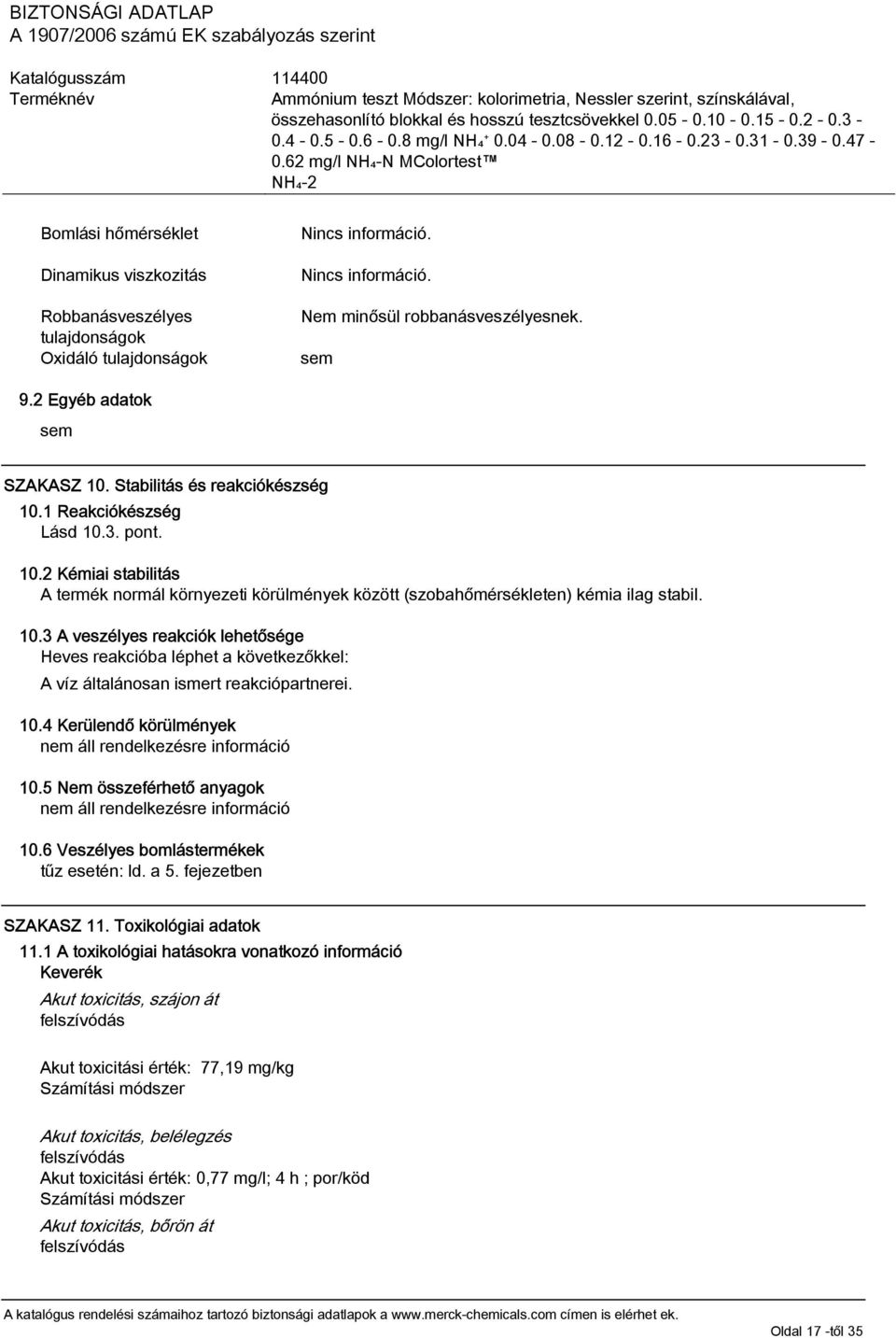 10.4 Kerülendő körülmények nem áll rendelkezésre információ 10.5 Nem összeférhető anyagok nem áll rendelkezésre információ 10.6 Veszélyes bomlástermékek tűz esetén: ld. a 5. fejezetben SZAKASZ 11.