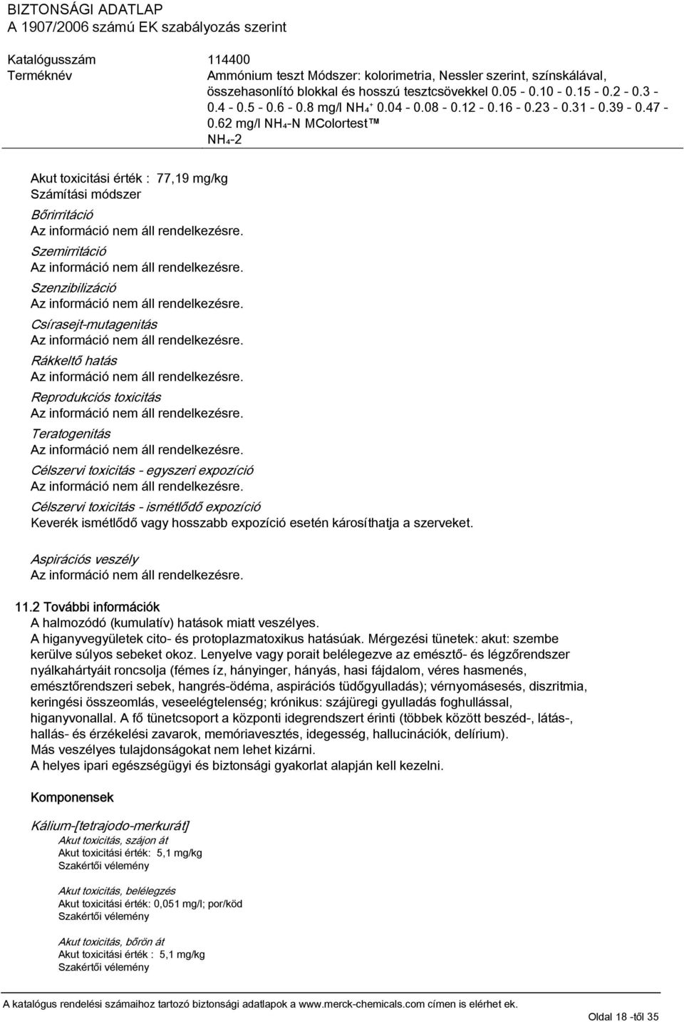 2 További információk A halmozódó (kumulatív) hatások miatt veszélyes. A higanyvegyületek cito- és protoplazmatoxikus hatásúak. Mérgezési tünetek: akut: szembe kerülve súlyos sebeket okoz.