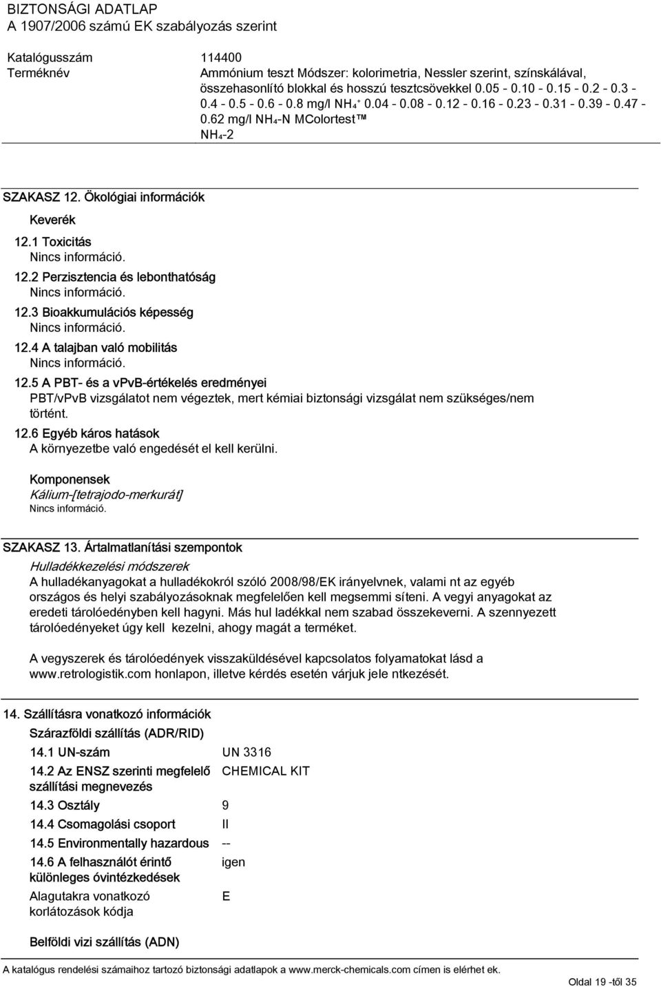 6 Egyéb káros hatások A környezetbe való engedését el kell kerülni. Komponensek Kálium-[tetrajodo-merkurát] SZAKASZ 13.