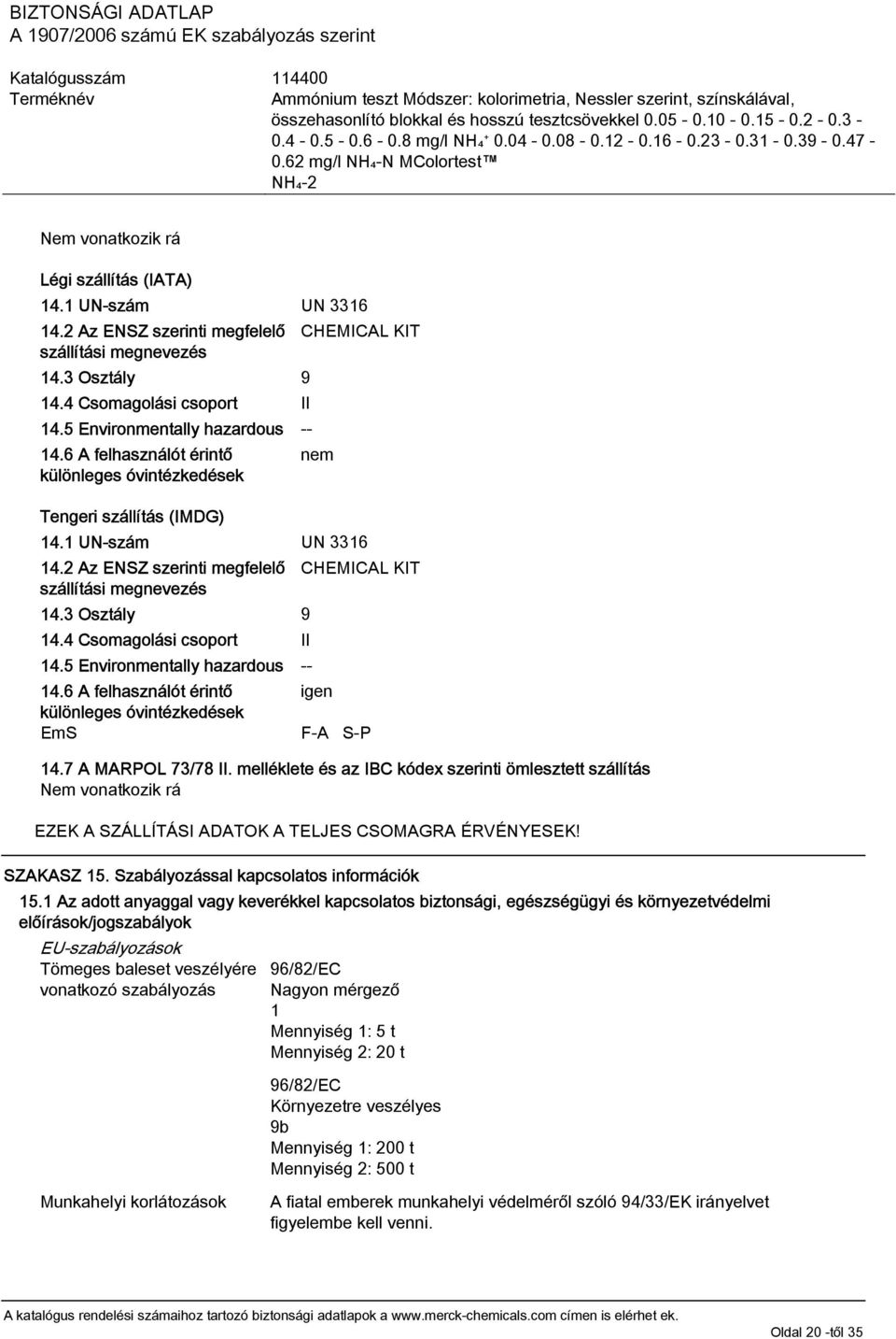 2 Az ENSZ szerinti megfelelő CHEMICAL KIT szállítási megnevezés 14.3 Osztály 9 14.4 Csomagolási csoport II 14.5 Environmentally hazardous -- 14.