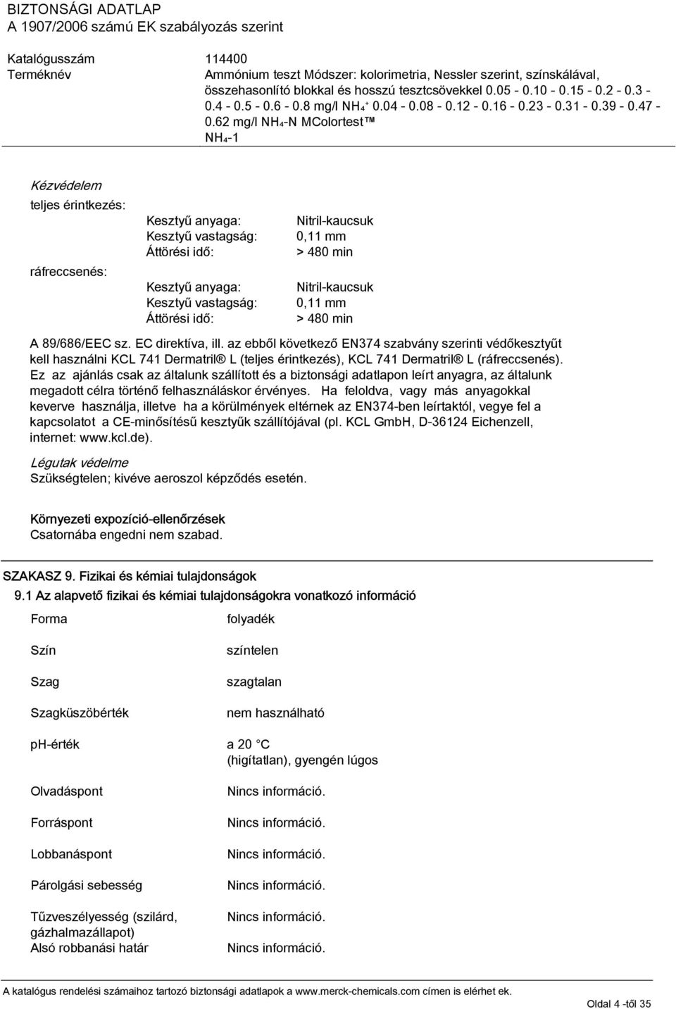 az ebből következő EN374 szabvány szerinti védőkesztyűt kell használni KCL 741 Dermatril L (teljes érintkezés), KCL 741 Dermatril L (ráfreccsenés).