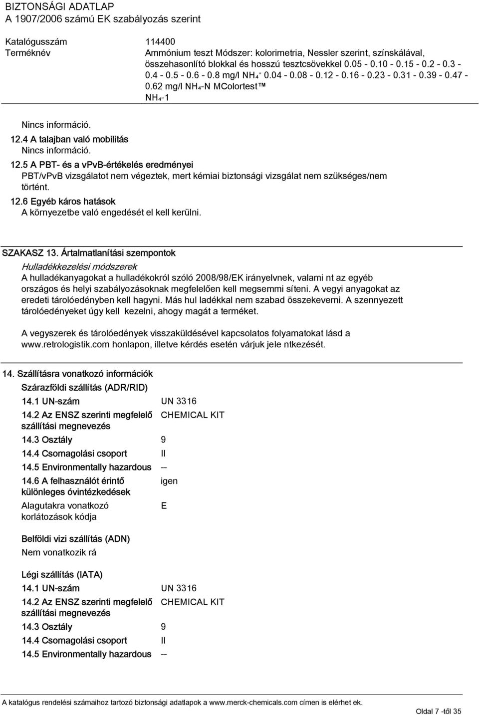 Ártalmatlanítási szempontok Hulladékkezelési módszerek A hulladékanyagokat a hulladékokról szóló 2008/98/EK irányelvnek, valami nt az egyéb országos és helyi szabályozásoknak megfelelően kell