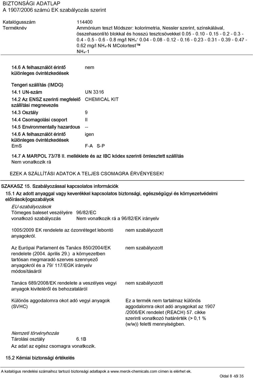melléklete és az IBC kódex szerinti ömlesztett szállítás Nem vonatkozik rá EZEK A SZÁLLÍTÁSI ADATOK A TELJES CSOMAGRA ÉRVÉNYESEK! SZAKASZ 15. Szabályozással kapcsolatos információk 15.