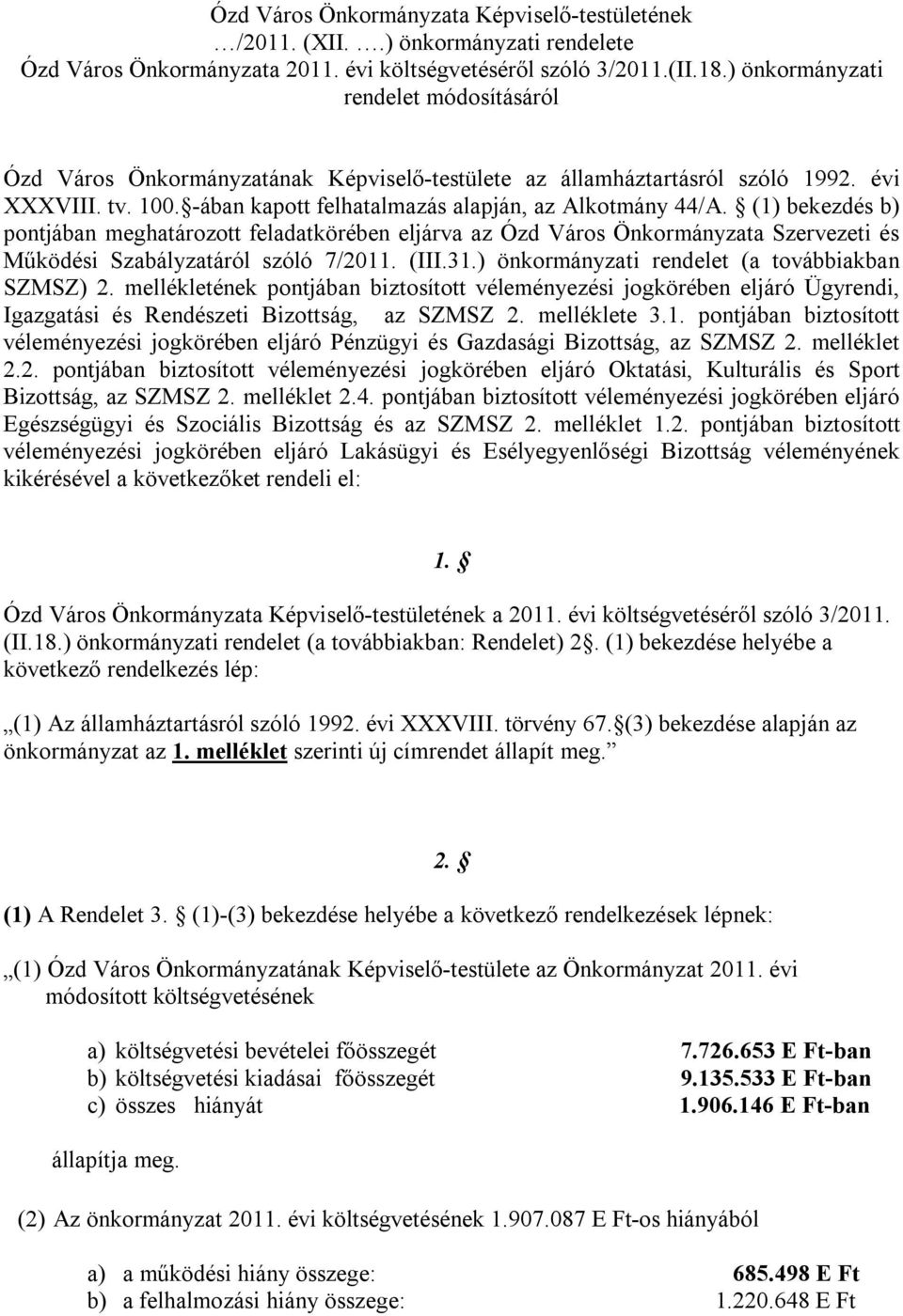 (1) bekezdés b) pontjában meghatározott feladatkörében eljárva az Ózd Város Önkormányzata Szervezeti és Működési Szabályzatáról szóló 7/2011. (III.31.) önkormányzati rendelet (a továbbiakban SZMSZ) 2.