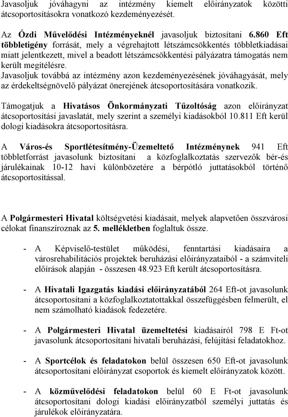 Javasoljuk továbbá az intézmény azon kezdeményezésének jóváhagyását, mely az érdekeltségnövelő pályázat önerejének átcsoportosítására vonatkozik.