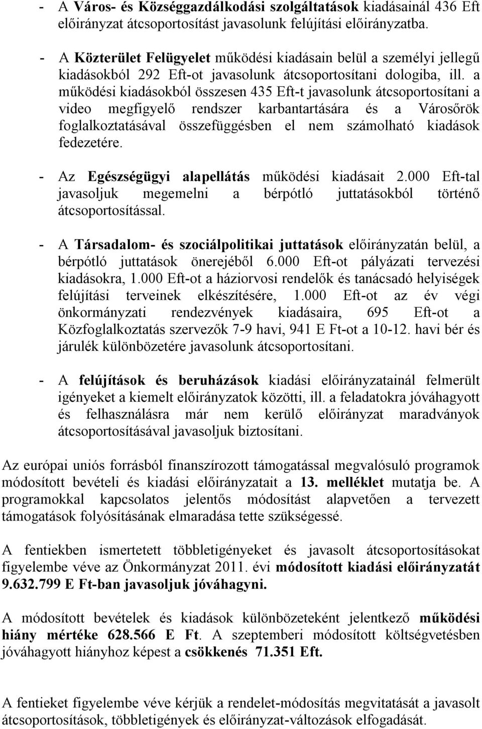 a működési kiadásokból összesen 435 Eft-t javasolunk átcsoportosítani a video megfigyelő rendszer karbantartására és a Városőrök foglalkoztatásával összefüggésben el nem számolható kiadások