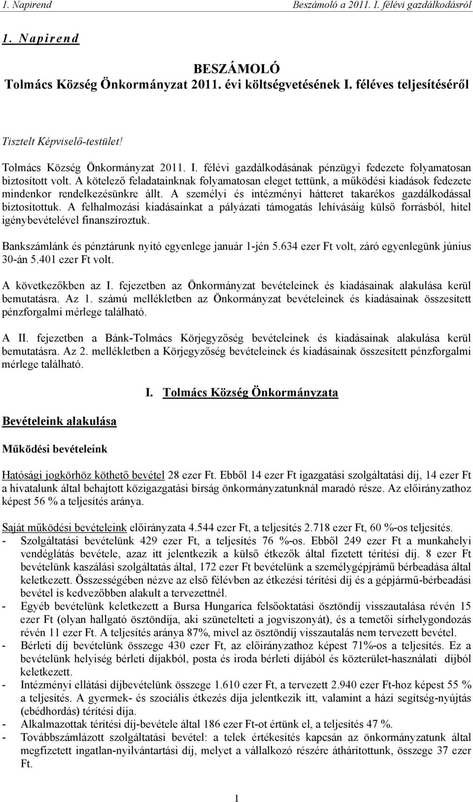 A felhalmozási kiadásainkat a pályázati támogatás lehívásáig külső forrásból, hitel igénybevételével finanszíroztuk. Bankszámlánk és pénztárunk nyitó egyenlege január 1-jén 5.