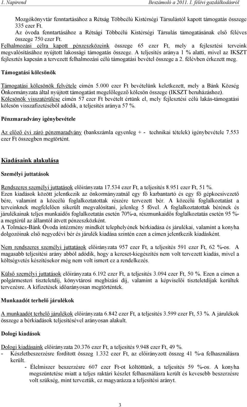 Felhalmozási célra kapott pénzeszközeink összege 65 ezer Ft, mely a fejlesztési terveink megvalósításához nyújtott lakossági támogatás összege.