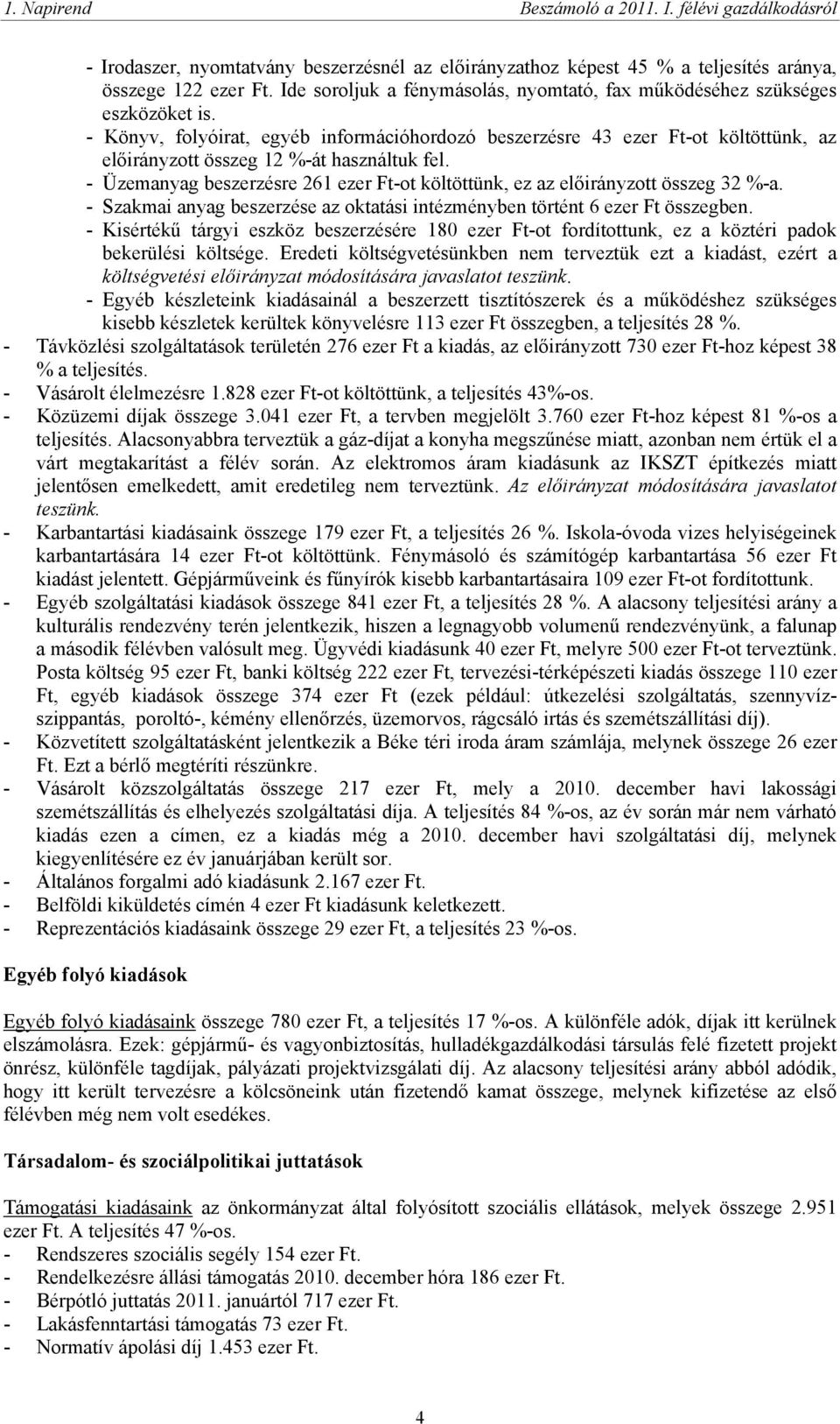 - Üzemanyag beszerzésre 261 ezer Ft-ot költöttünk, ez az előirányzott összeg 32 %-a. - Szakmai anyag beszerzése az oktatási intézményben történt 6 ezer Ft összegben.