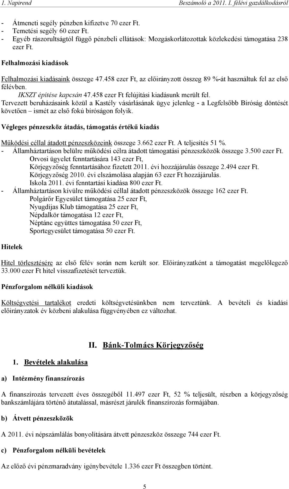 458 ezer Ft felújítási kiadásunk merült fel. Tervezett beruházásaink közül a Kastély vásárlásának ügye jelenleg - a Legfelsőbb Bíróság döntését követően ismét az első fokú bíróságon folyik.