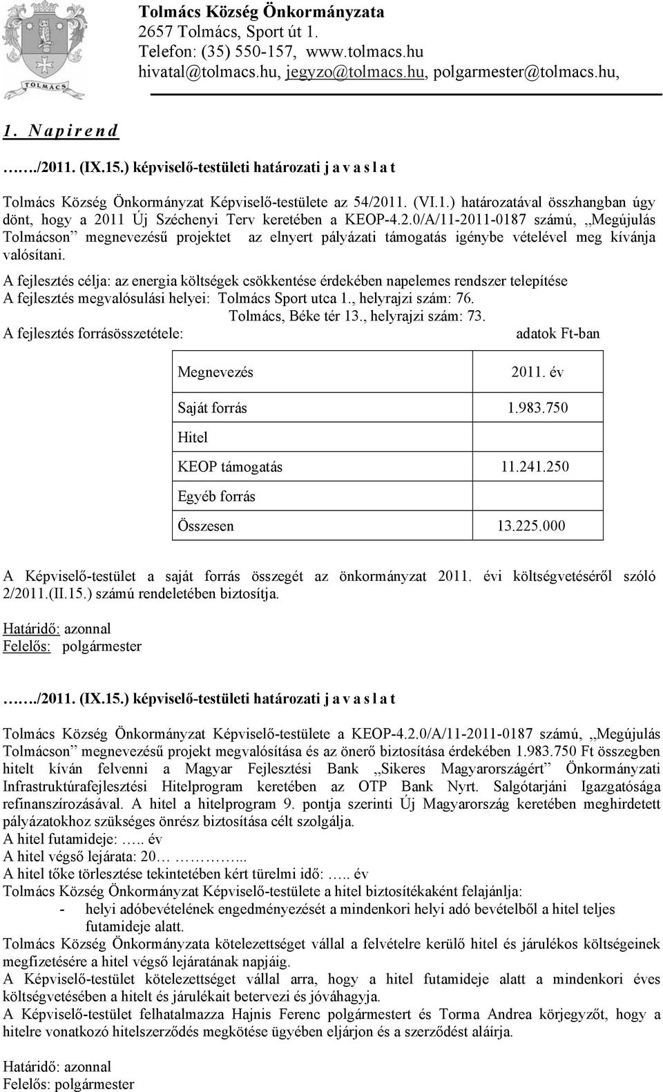 A fejlesztés célja: az energia költségek csökkentése érdekében napelemes rendszer telepítése A fejlesztés megvalósulási helyei: Tolmács Sport utca 1., helyrajzi szám: 76. Tolmács, Béke tér 13.