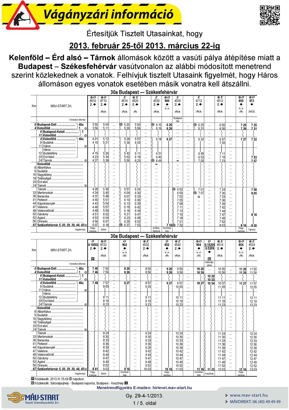 elhívuk szel Uasank fgyelmé, hogy Háros állomáson egyes vonok eseében másk vonra kell ászálln. MÁVSTART Zr. 71? 3a Budapes Székesfehérvár? 5 53? 53? 12? 2? 5 72 1 5 1 5 BudapesDél.. a Kelenföld.