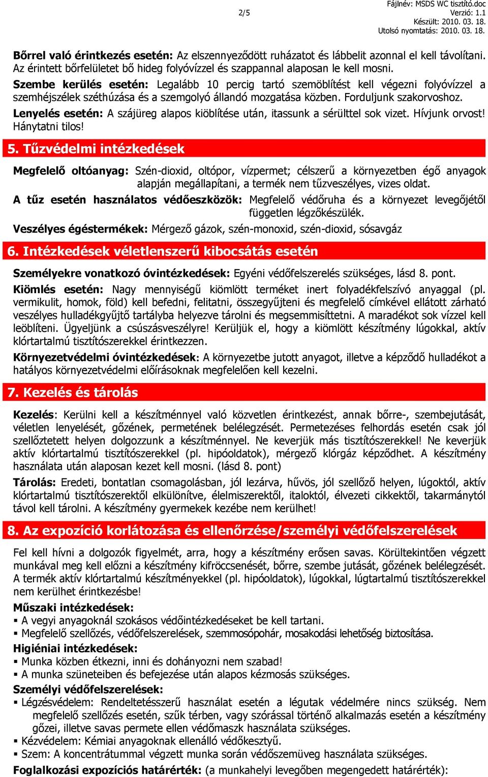 Lenyelés esetén: A szájüreg alapos kiöblítése után, itassunk a sérülttel sok vizet. Hívjunk orvost! Hánytatni tilos! 5.