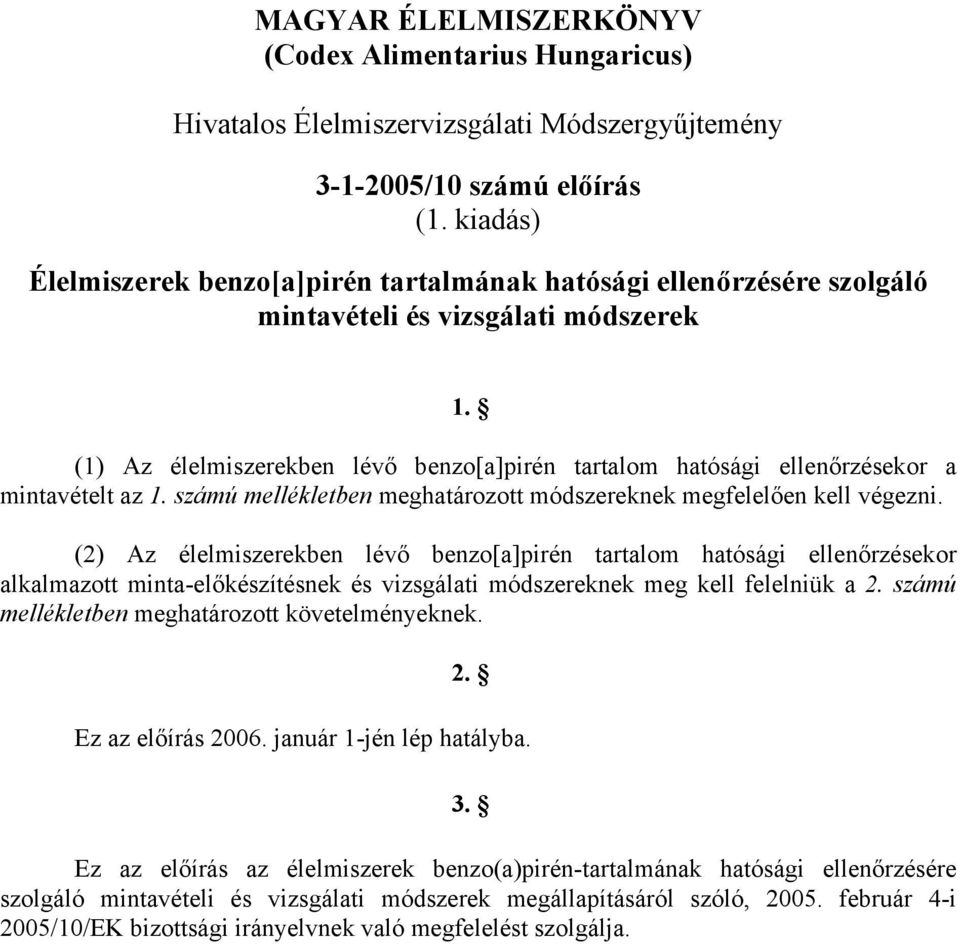 (1) Az élelmiszerekben lévő benzo[a]pirén tartalom hatósági ellenőrzésekor a mintavételt az 1. számú mellékletben meghatározott módszereknek megfelelően kell végezni.