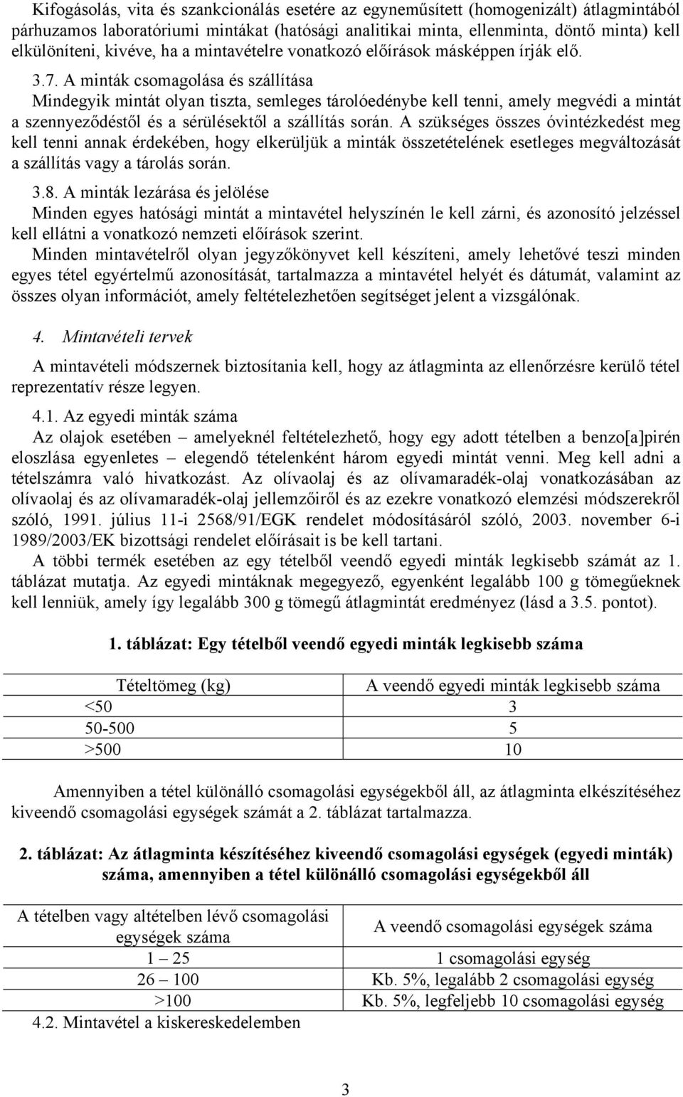 A minták csomagolása és szállítása Mindegyik mintát olyan tiszta, semleges tárolóedénybe kell tenni, amely megvédi a mintát a szennyeződéstől és a sérülésektől a szállítás során.