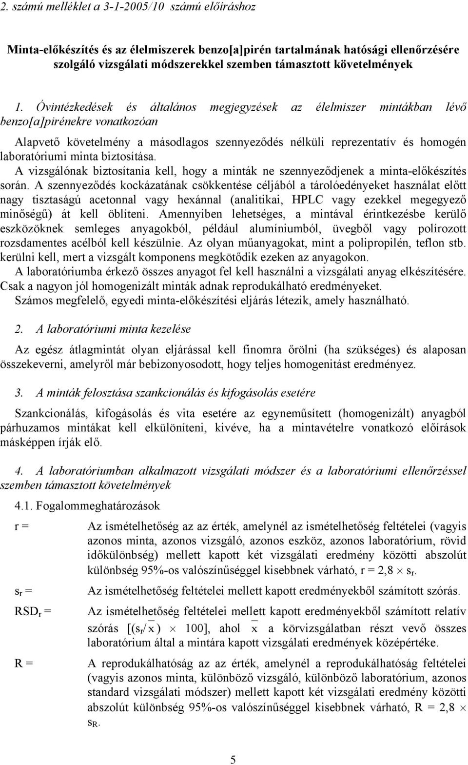 Óvintézkedések és általános megjegyzések az élelmiszer mintákban lévő benzo[a]pirénekre vonatkozóan Alapvető követelmény a másodlagos szennyeződés nélküli reprezentatív és homogén laboratóriumi minta