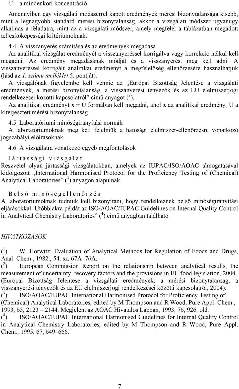 4. A visszanyerés számítása és az eredmények megadása Az analitikai vizsgálat eredményét a visszanyeréssel korrigálva vagy korrekció nélkül kell megadni.