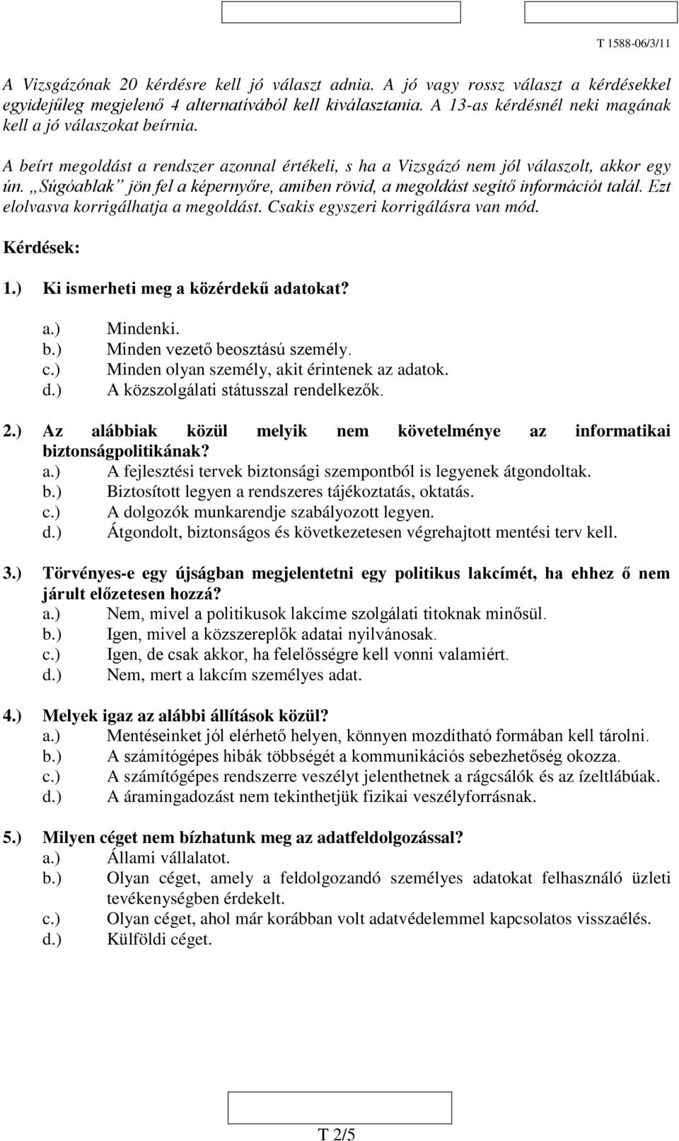 Súgóablak jön fel a képernyőre, amiben rövid, a megoldást segítő információt talál. Ezt elolvasva korrigálhatja a megoldást. Csakis egyszeri korrigálásra van mód. Kérdések: 1.