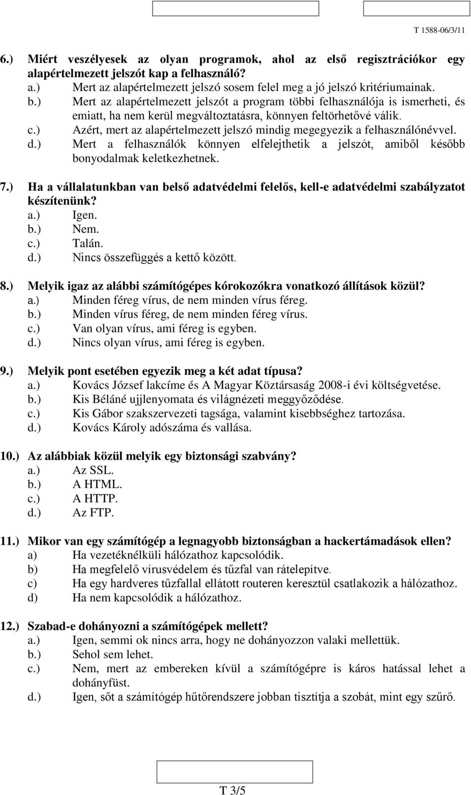 ) Azért, mert az alapértelmezett jelszó mindig megegyezik a felhasználónévvel. d.) Mert a felhasználók könnyen elfelejthetik a jelszót, amiből később bonyodalmak keletkezhetnek. 7.