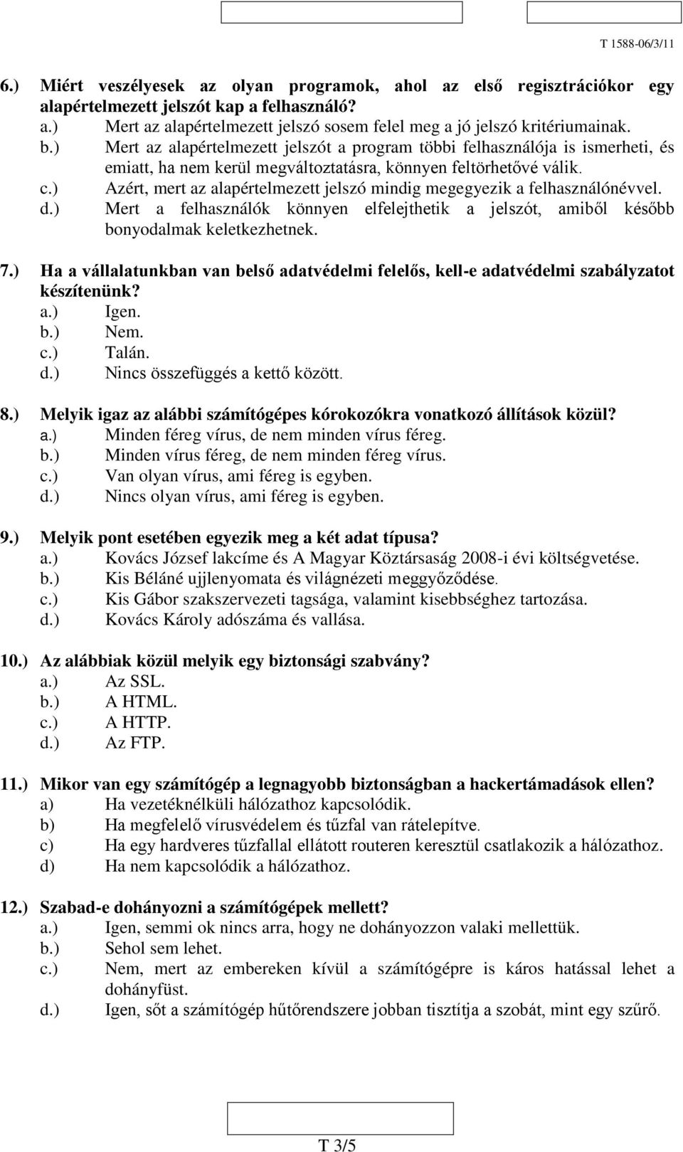 ) Azért, mert az alapértelmezett jelszó mindig megegyezik a felhasználónévvel. d.) Mert a felhasználók könnyen elfelejthetik a jelszót, amiből később bonyodalmak keletkezhetnek. 7.